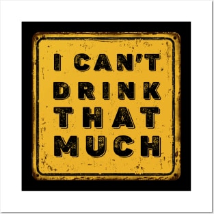 Drunk Humor: I Can't Drink That Much Sign (Drink Until You Want Me) on a Dark Background Posters and Art